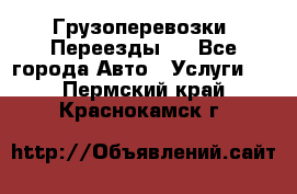 Грузоперевозки. Переезды.  - Все города Авто » Услуги   . Пермский край,Краснокамск г.